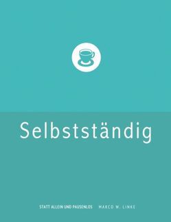 Erfolgreich selbstständig! Handbuch für Freelancer und Existenzgründer (Grafik Design, Webdesign, Fotografie, Text). von Linke,  Marco W.