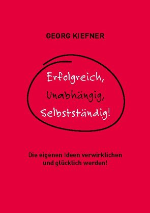 Erfolgreich, Unabhängig, Selbstständig! von Kiefner,  Georg