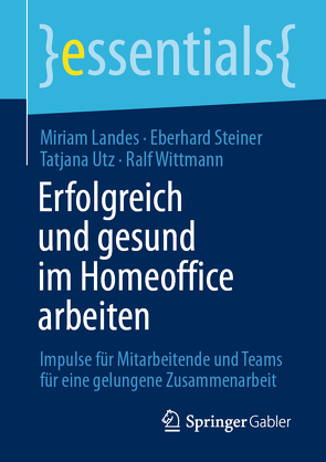 Erfolgreich und gesund im Homeoffice arbeiten von Landes,  Miriam, Steiner,  Eberhard, Utz,  Tatjana, Wittmann,  Ralf