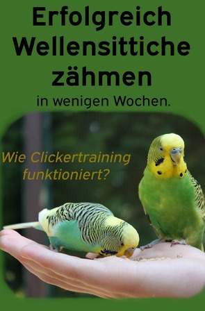 Erfolgreich Wellensittiche zähmen in wenigen Wochen. Wie funktioniert Clickertraining mit Wellensittichen? von check,  Powerlifting