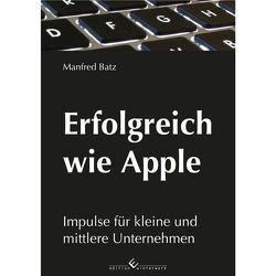 Erfolgreich wie Apple von Batz,  Manfred