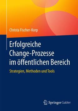 Erfolgreiche Change-Prozesse im öffentlichen Bereich von Fischer-Korp,  Christa