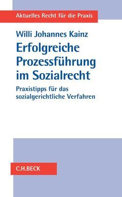 Erfolgreiche Prozessführung im Sozialrecht von Kainz,  Willi Johannes