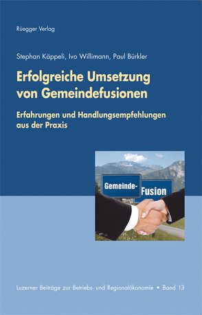 Erfolgreiche Umsetzung von Gemeindefusionen von Bürkler,  Paul, Käppeli,  Stephan, Willimann,  Ivo