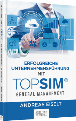 Erfolgreiche Unternehmensführung mit TOPSIM – General Management von Eiselt,  Andreas