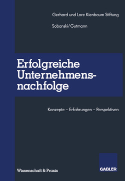 Erfolgreiche Unternehmensnachfolge von Gerhard und Lore Kienbaum Stiftung, Gutmann,  Joachim, Sobanski,  Holger