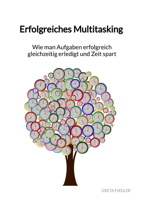 Erfolgreiches Multitasking – Wie man Aufgaben erfolgreich gleichzeitig erledigt und Zeit spart von Fiedler,  Greta