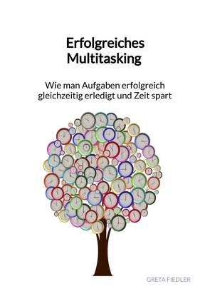 Erfolgreiches Multitasking – Wie man Aufgaben erfolgreich gleichzeitig erledigt und Zeit spart von Fiedler,  Greta