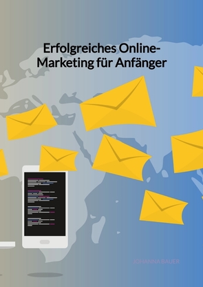 Erfolgreiches Online-Marketing für Anfänger von Bauer,  Johanna