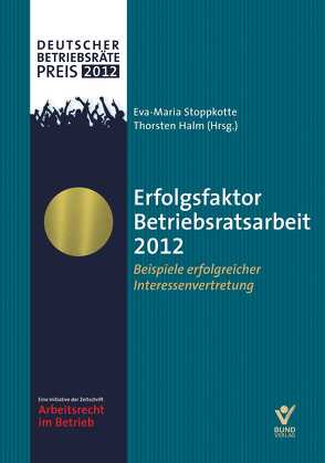 Erfolgsfaktor Betriebsratsarbeit 2012 von Halm,  Thorsten, Stoppkotte,  Eva-Maria