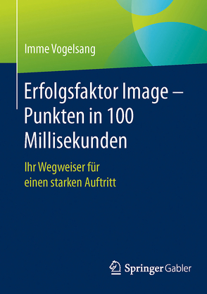 Erfolgsfaktor Image – Punkten in 100 Millisekunden von Barth-Gillhaus,  Eva, Fölmer,  Laura, Vogelsang,  Imme