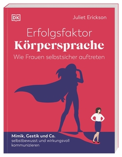 Erfolgsfaktor Körpersprache – Wie Frauen selbstsicher auftreten von Erickson,  Juliet, Krabbe,  Wiebke