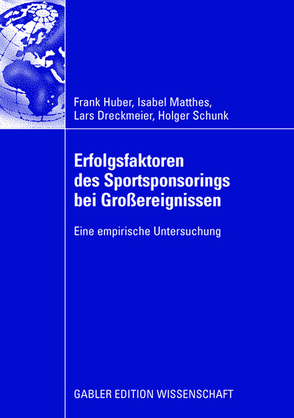 Erfolgsfaktoren des Sportsponsorings bei Großereignissen von Dreckmeier,  Lars, Huber,  Frank, Matthes,  Isabel, Schunk,  Holger