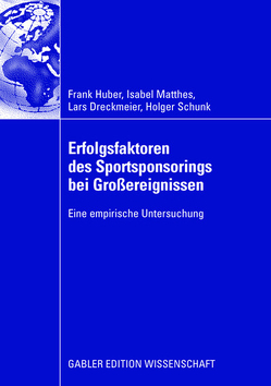 Erfolgsfaktoren des Sportsponsorings bei Großereignissen von Dreckmeier,  Lars, Huber,  Frank, Matthes,  Isabel, Schunk,  Holger