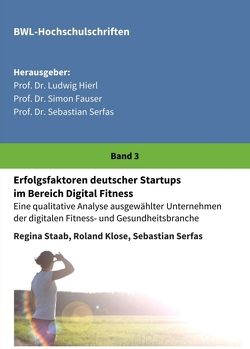 Erfolgsfaktoren deutscher Startups im Bereich Digital Fitness von Dr. Ludwig Hierl,  Prof., Dr. Sebastian Serfas,  Prof., Dr. Simon Fauser,  Prof., Klose,  Roland, Serfas,  Sebastian, Staab,  Regina