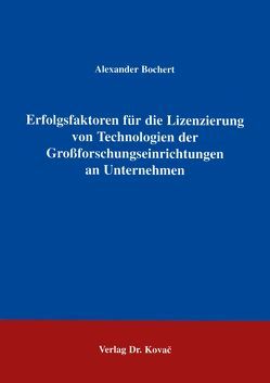 Erfolgsfaktoren für die Lizenzierung von Technologien der Grossforschungseinrichtungen an Unternehmen von Bochert,  Alexander