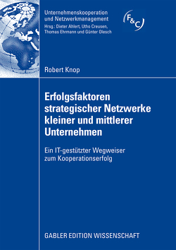 Erfolgsfaktoren strategischer Netzwerke kleiner und mittlerer Unternehmen von Knop,  Robert, Kropfberger,  o.Univ.-Prof. Dr. Dietrich