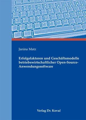 Erfolgsfaktoren und Geschäftsmodelle betriebswirtschaftlicher Open-Source-Anwendungssoftware von Matz,  Janina