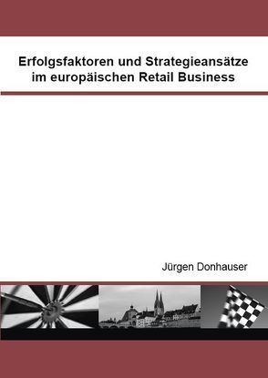 Erfolgsfaktoren und Strategieansätze im europäischen Retail Business von Donhauser,  Jürgen