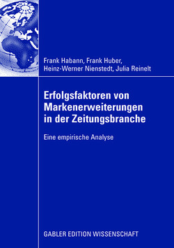 Erfolgsfaktoren von Markenerweiterungen in der Zeitungsbranche von Habann,  Frank, Huber,  Frank, Nienstedt,  Heinz-Werner, Reinelt,  Julia