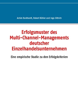 Erfolgsmuster des Multi-Channel-Managements deutscher Einzelhandelsunternehmen von Burkhardt,  Achim, Dittrich,  Ingo, Köhler,  Robert