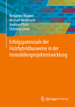 Erfolgspotenziale der Holzhybridbauweise in der Immobilienprojektentwicklung von Glock,  Christian, Heckmann,  Michael, Pfnür,  Andreas, Wagner,  Benjamin