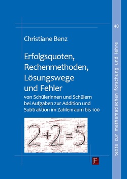 Erfolgsquoten, Rechenmethoden, Lösungswege und Fehler von Schülerinnen und Schülern bei Aufgaben zur Addition und Subtraktion im Zahlenraum bis 100 von Benz,  Christiane