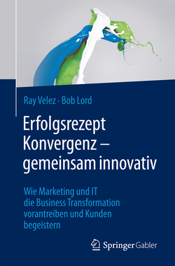 Erfolgsrezept Konvergenz – gemeinsam innovativ von Lord,  Bob, Velez,  Ray