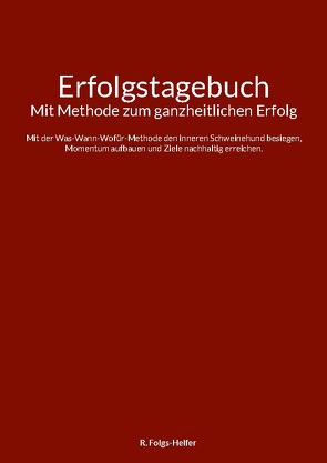 Erfolgstagebuch – Mit Methode zum ganzheitlichen Erfolg von Folgs-Helfer,  R.