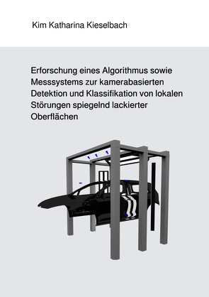 Erforschung eines Algorithmus sowie Messsystems zur kamerabasierten Detektion und Klassifikation von lokalen Störungen spiegelnd lackierter Oberflächen von Kieselbach,  Kim Katharina