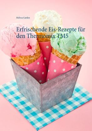 Erfrischende Eis-Rezepte für den Thermomix TM5 von Garden,  Melissa