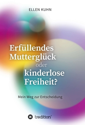 Erfüllendes Mutterglück oder kinderlose Freiheit? von Kuhn,  Ellen