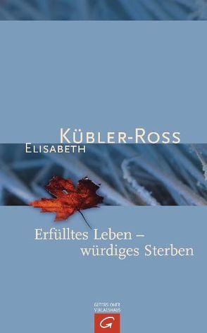 Erfülltes Leben – würdiges Sterben von Denzel,  Sieglinde, Grip,  Dr. Goeran, Kübler-Ross,  Elisabeth, Naumann,  Susanne