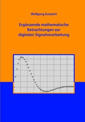 Ergänzende mathematische Betrachtungen zur digitalen Signalverarbeitung von Eustachi,  Wolfgang