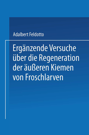 Ergänzende Versuche über die Regeneration der äußeren Kiemen von Froschlarven von Feldotto,  Adalbert