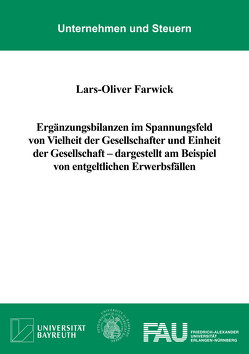 Ergänzungsbilanzen im Spannungsfeld von Vielheit der Gesellschafter und Einheit der Gesellschaft – dargestellt am Beispiel von entgeltlichen Erwerbsfällen von Farwick,  Lars-Oliver