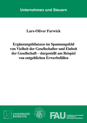 Ergänzungsbilanzen im Spannungsfeld von Vielheit der Gesellschafter und Einheit der Gesellschaft – dargestellt am Beispiel von entgeltlichen Erwerbsfällen von Farwick,  Lars-Oliver