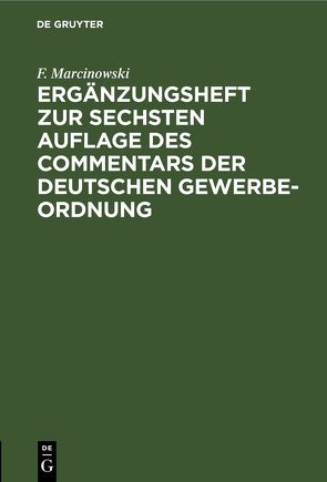 Ergänzungsheft zur sechsten Auflage des Commentars der Deutschen Gewerbe-Ordnung von Marcinowski,  F