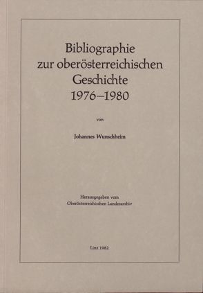 Ergänzungsbände zu den Mitteilungen des Oberösterreichischen Landesarchivs / Bibliographie zur oberösterreichischen Geschichte 1976-1980 von Holter,  Kurt, Wunschheim,  Johannes, Zauner,  Alois