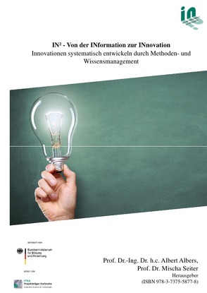 Ergebnisbericht des BMBF Verbundprojektes IN² -Von der INformation zur INnovation- von Albers,  Prof. Dr. Albert, Bursac,  Dipl.-Ing. Nikola, Reiss,  Dipl.-Wirtsch-Ing. Nicolas, Seiter,  Prof. Dr. Mischa, Urbanec,  M.Sc. mult.,  Jan