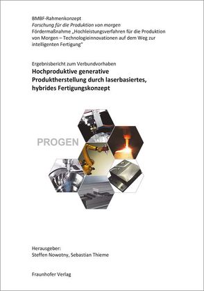 Ergebnisbericht zum Verbundvorhaben: Hochproduktive generative Produktherstellung durch laserbasiertes, hybrides Fertigungskonzept. von Baier,  Christian, Bremer,  Claus, Hipp,  Jürgen, Kaubisch,  Marc, Kösters,  Arnd, Kuhn,  Clemens Jürgen, Nowotny,  Steffen, Rupp,  Stefan, Schreiber,  Frank, Silvanus,  Jürgen, Thieme,  Sebastian