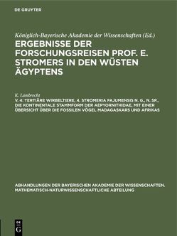 Ergebnisse der Forschungsreisen Prof. E. Stromers in den Wüsten Ägyptens / Tertiäre Wirbeltiere, 4. Stromeria fajumensis n. g., n. sp., die kontinentale Stammform der Aepyornithidae, mit einer Übersicht über die fossilen Vögel Madagaskars und Afrikas von Lambrecht,  K.