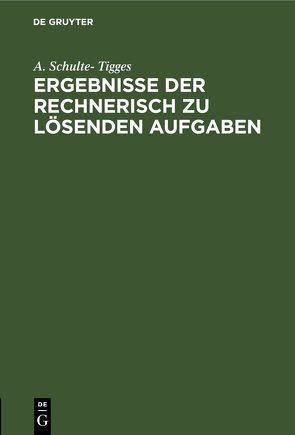 Ergebnisse der rechnerisch zu lösenden Aufgaben von Schulte-Tigges,  A.