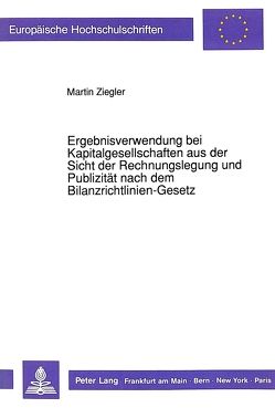 Ergebnisverwendung bei Kapitalgesellschaften aus der Sicht der Rechnungslegung und Publizität nach dem Bilanzrichtlinien-Gesetz von Ziegler,  Martin