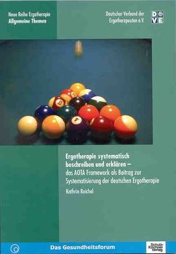 Ergotherapie systematisch beschreiben und erklären – das AOTA Framework als Beitrag zur Systematisierung der deutschen Ergotherapie von Reichel,  Kathrin