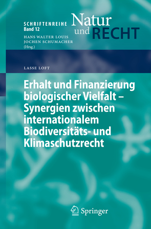 Erhalt und Finanzierung biologischer Vielfalt – Synergien zwischen internationalem Biodiversitäts- und Klimaschutzrecht von Loft,  Lasse