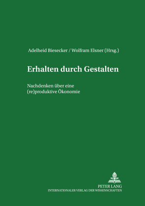 Erhalten durch Gestalten von Biesecker,  Adelheid, Elsner,  Wolfram