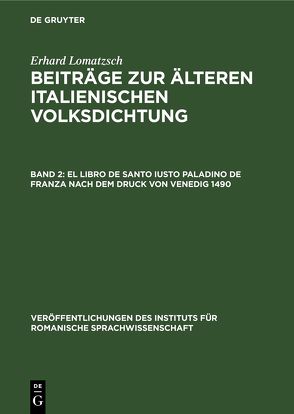 Erhard Lomatzsch: Beiträge zur älteren italienischen Volksdichtung / El libro de Santo Iusto Paladino de Franza nach dem Druck von Venedig 1490 von Lomatzsch,  Erhard