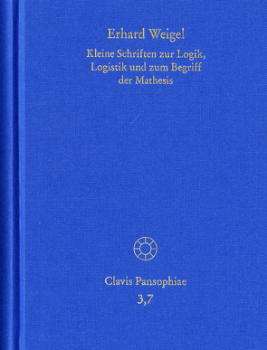 Erhard Weigel: Werke VII: Kleine Schriften zur Logik, Logistik und zum Begriff der Mathesis von Behme,  Thomas, Schmidt-Biggemann,  Wilhelm, Weigel,  Erhard