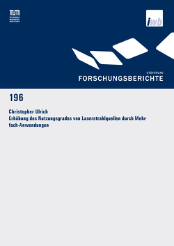 Erhöhung des Nutzungsgrades von Laserstrahlquellen durch Mehrfach-Anwendungen von Ulrich,  Christopher